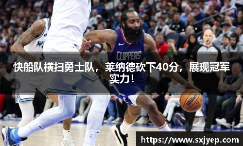 快船队横扫勇士队，莱纳德砍下40分，展现冠军实力！