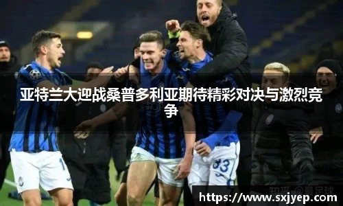 亚特兰大迎战桑普多利亚期待精彩对决与激烈竞争