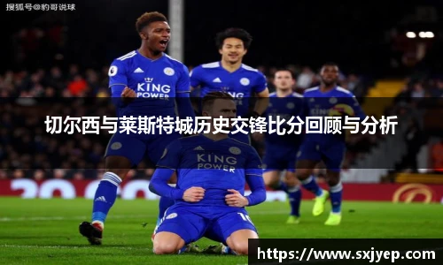 切尔西与莱斯特城历史交锋比分回顾与分析