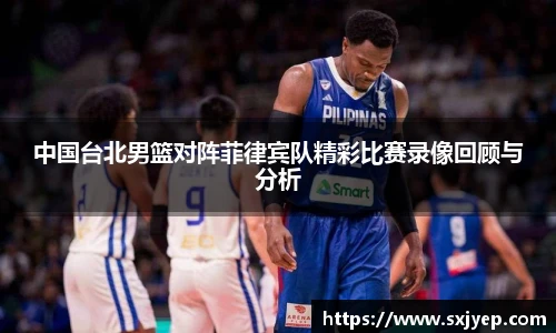 中国台北男篮对阵菲律宾队精彩比赛录像回顾与分析