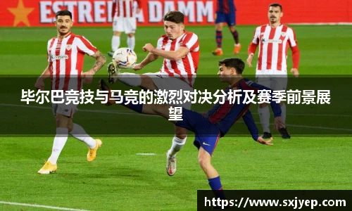 毕尔巴竞技与马竞的激烈对决分析及赛季前景展望