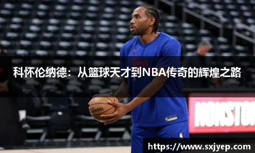 科怀伦纳德：从篮球天才到NBA传奇的辉煌之路
