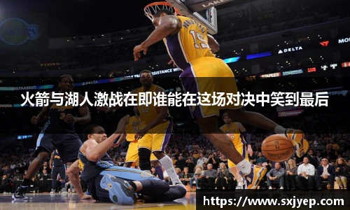火箭与湖人激战在即谁能在这场对决中笑到最后
